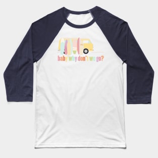 baby why don't we go - version 1 Baseball T-Shirt